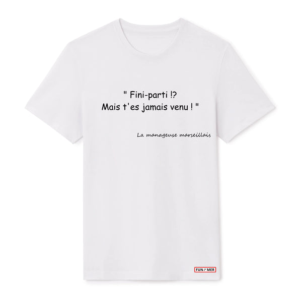 T-shirt « Fini-parti !? Mais t’es jamais venu ! » - Unisex