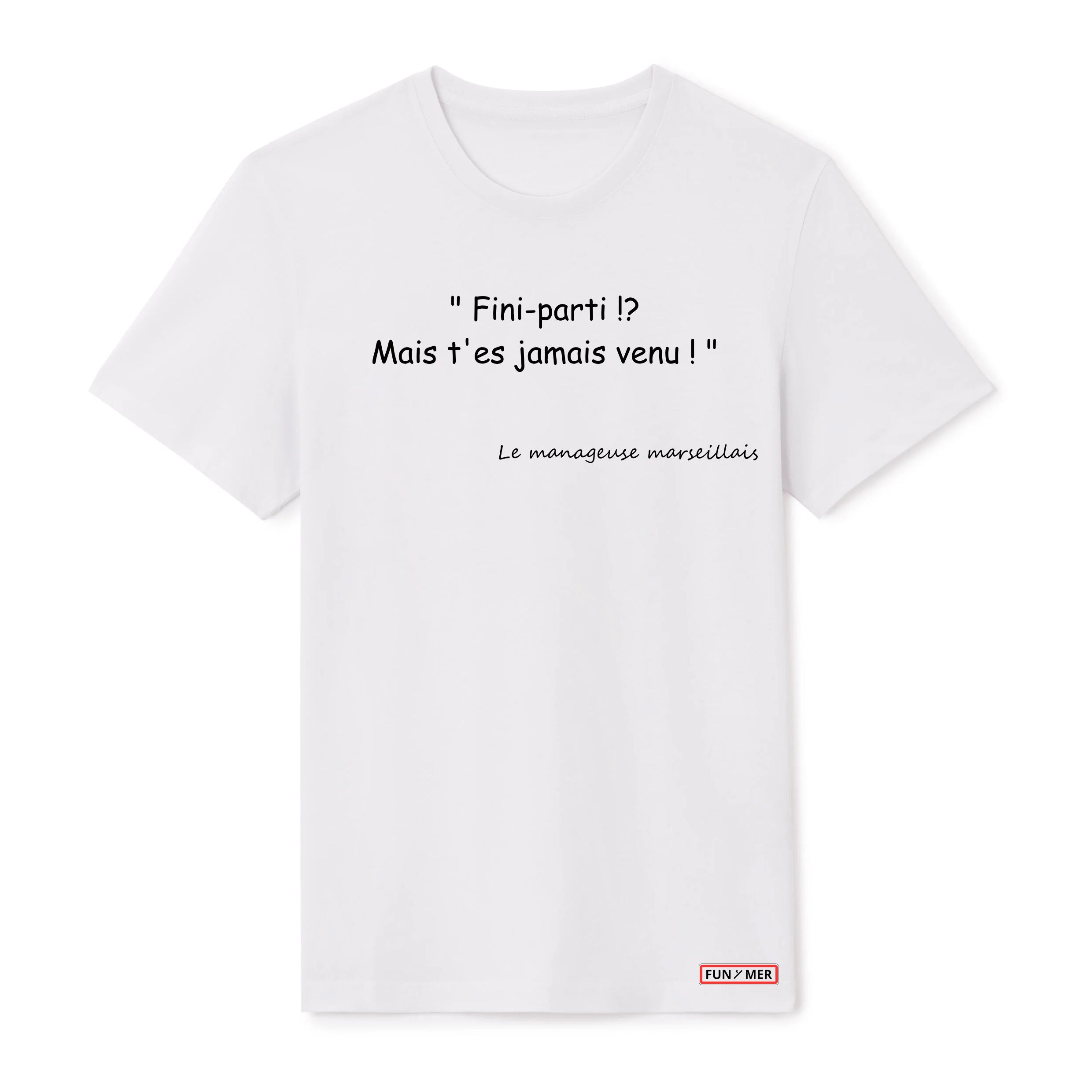 T-shirt « Fini-parti !? Mais t’es jamais venu ! » - Unisex