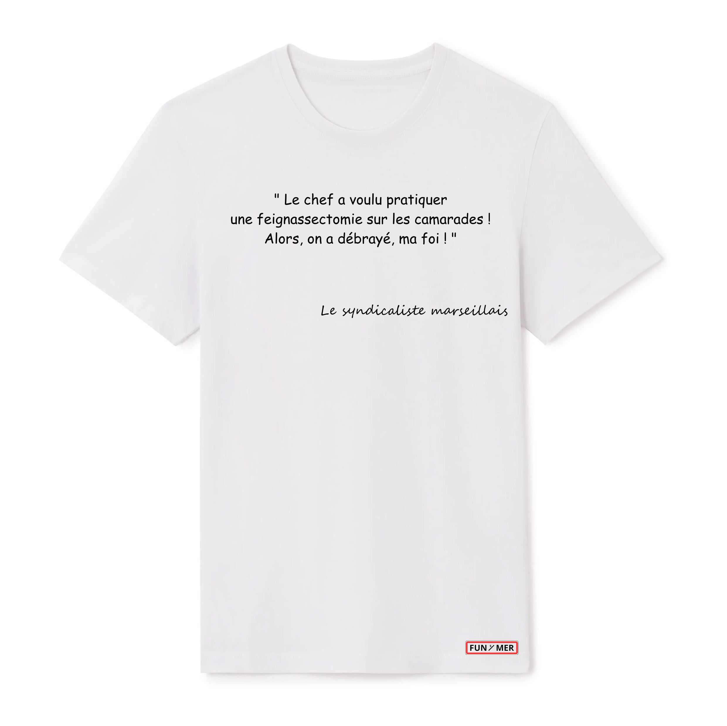 T-shirt « Le chef a voulu pratiquer une feignassectomie sur les camarades ! Alors, on a débrayé, ma foi ! » - Unisex